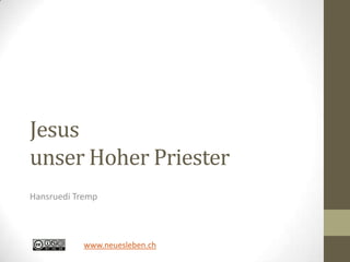 Jesus
unser Hoher Priester
Hansruedi Tremp
www.neuesleben.ch
 