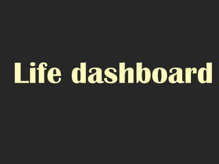 Life dashboard
 