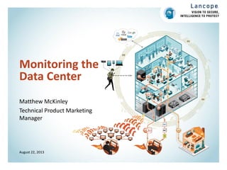 Monitoring the
Data Center
Matthew McKinley
Technical Product Marketing
Manager
August 22, 2013
 