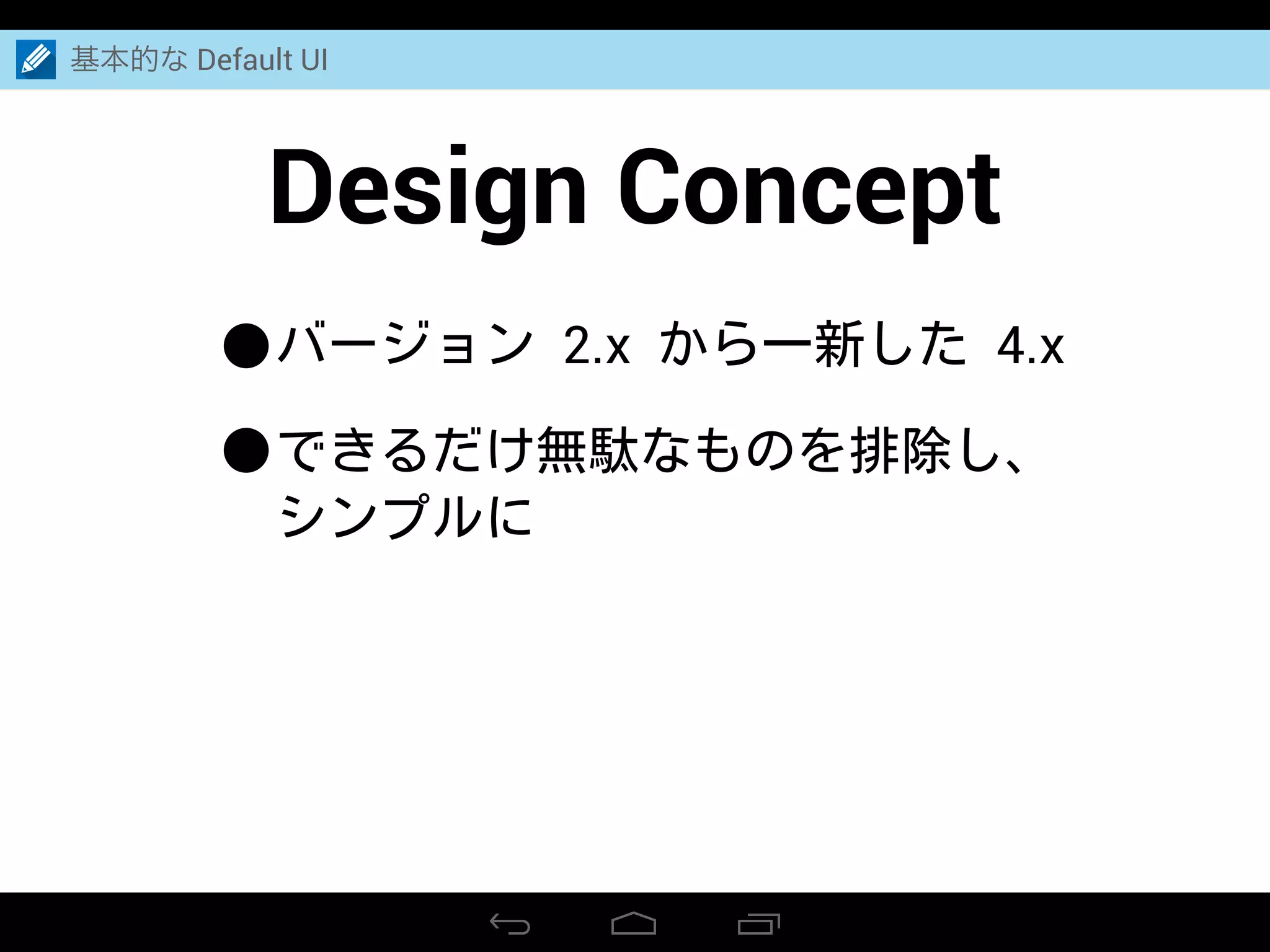 Design Concept
•バージョン 2.x から一新した 4.x
•できるだけ無駄なものを排除し、
シンプルに
基本的な Default UI
 