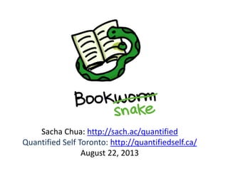 Sacha Chua: http://sach.ac/quantified
Quantified Self Toronto: http://quantifiedself.ca/
August 22, 2013
 