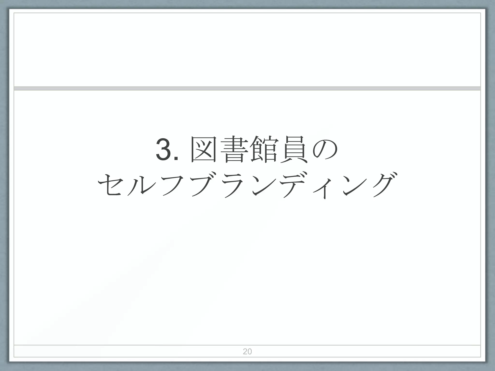3. 図書館員の
セルフブランディング
20
 
