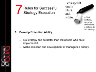 7. Develop Execution Ability.
– No strategy can be better than the people who must
implement it.
– Make selection and development of managers a priority.
Rules for Successful
Strategy Execution7
 