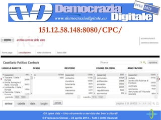 www.democraziadigitale.eu

151.12.58.148:8080/CPC/




 Gli open data – Uno strumento a servizio dei beni culturali
 © Fra...