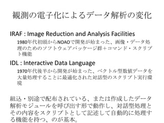 Qyӻˤǩ`Ή仯
IRAF : Image Reduction and Analysis Facilities
1980^NOAO_kʼޤä?ǩ`I
ΤΥեȥѥå`Ⱥޥ?
șC
IDL : Interactive Data Language
1970뤫_kʼޤä٥ȥǩ`
I뤳Ȥm줿ԒͤΥץȌgЭh

Mz?e;䲼Ƥ롢ޤɤǩ`
⥸`ӳΤǄԒ̈́I
ݤ򥹥ץȤȤӛԄӵĤ˄I
Cܤ֤ġΤ
 