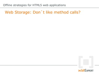 Web Storage: Don`t like method calls?
Offline strategies for HTML5 web applications
 