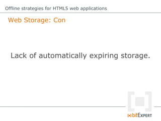 Web Storage: Con
Offline strategies for HTML5 web applications
Lack of automatically expiring storage.
 