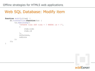 Web SQL Database: Modify item
Offline strategies for HTML5 web applications
function modify(item) {
db.transaction(functio...