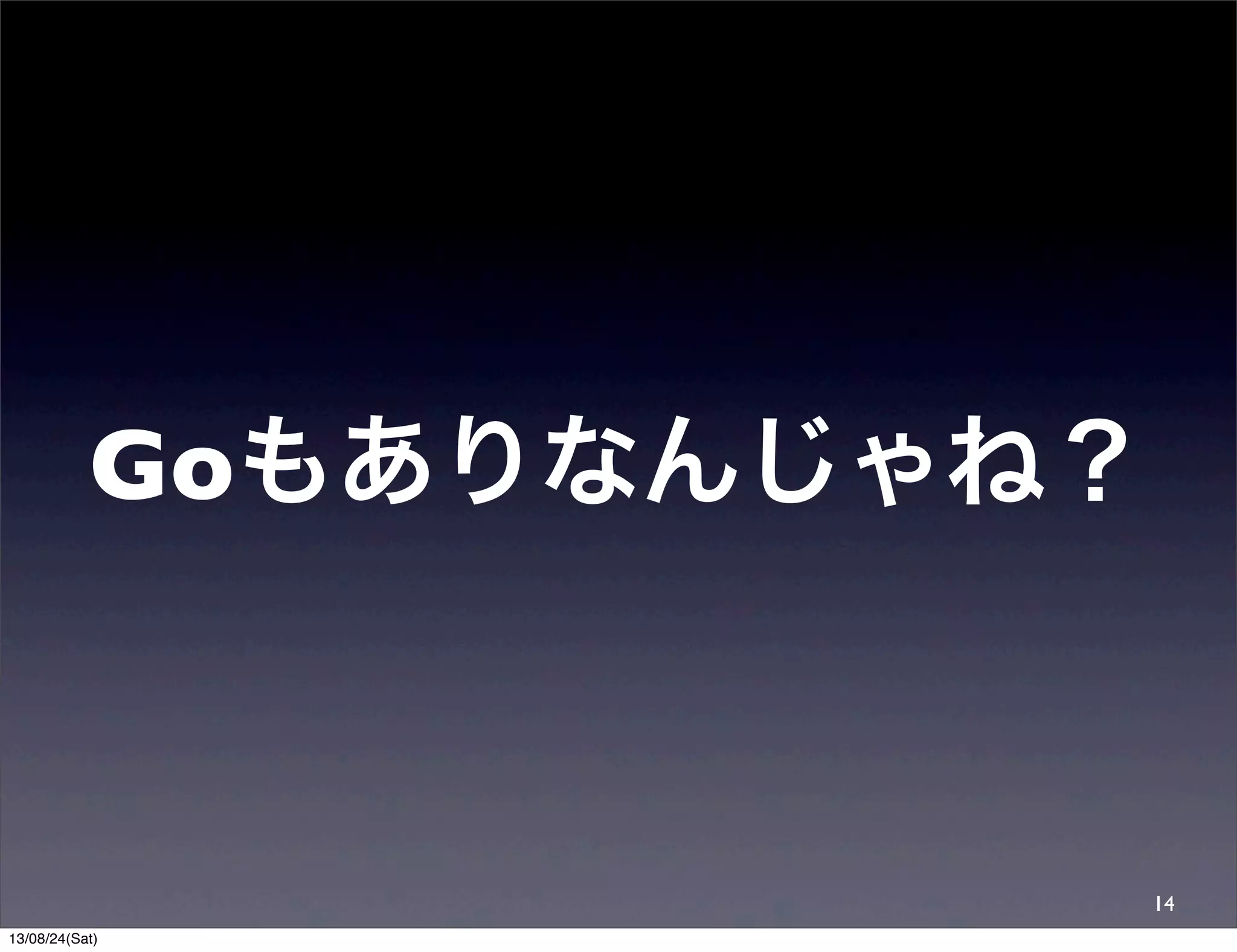 Goもありなんじゃね？
14
13/08/24(Sat)
 