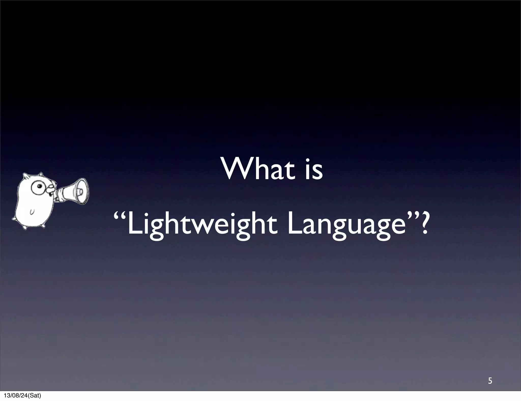 What is
“Lightweight Language”?
5
13/08/24(Sat)
 