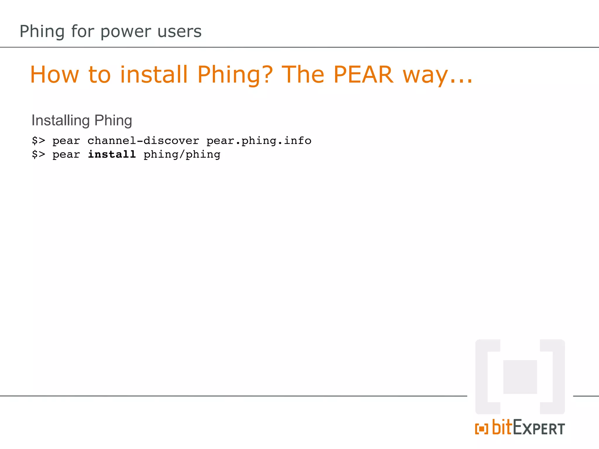$> pear channel­discover pear.phing.info
$> pear install phing/phing
How to install Phing? The PEAR way...
Phing for power users
Installing Phing
 