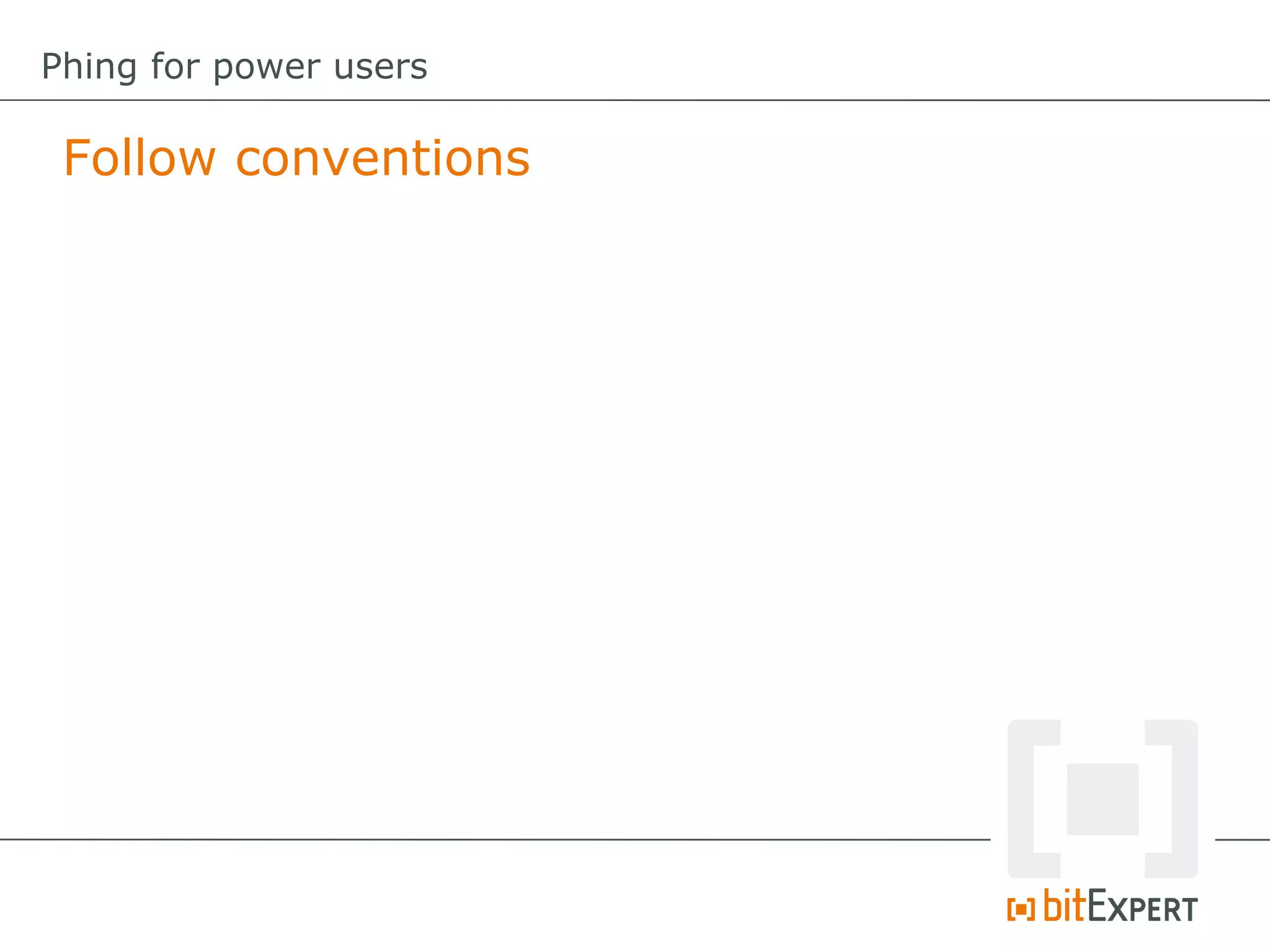Follow conventions
Phing for power users
 