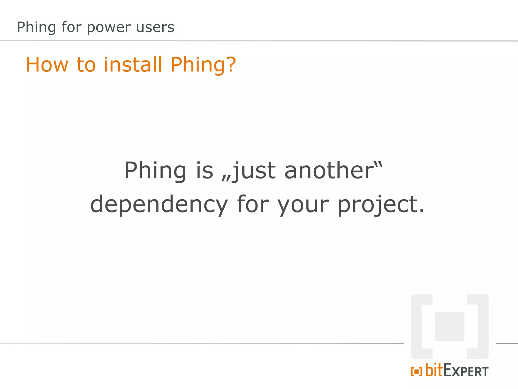 How to install Phing?
Phing for power users
Phing is „just another“
dependency for your project.
 
