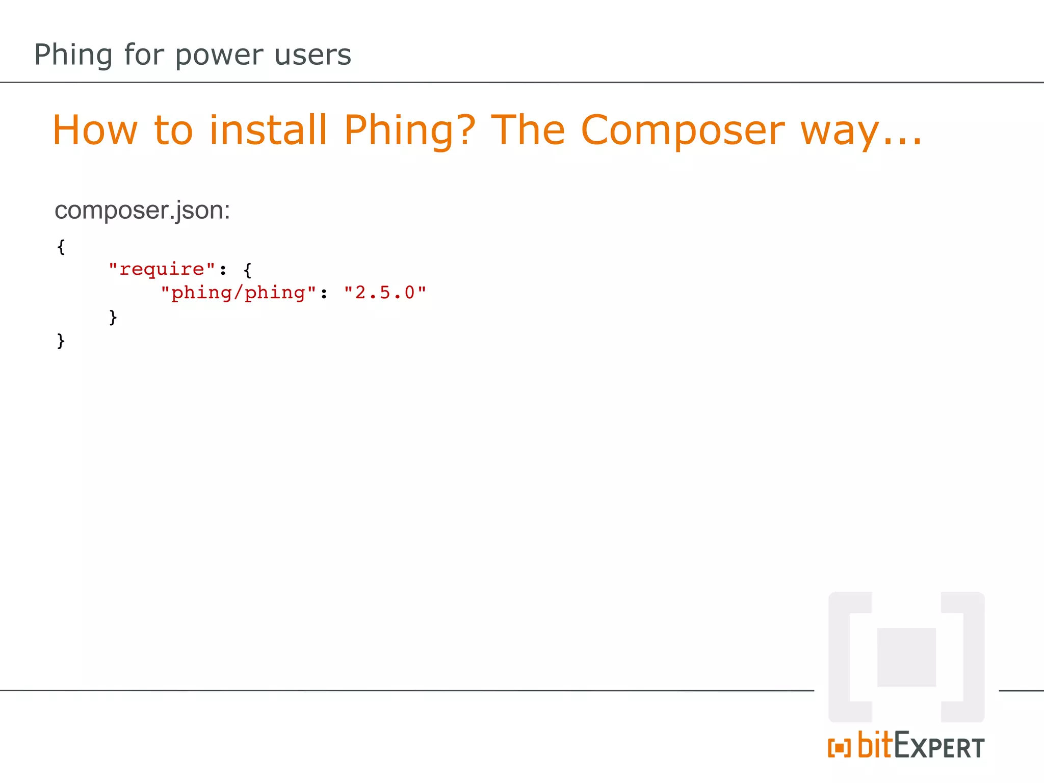 {
"require": {
"phing/phing": "2.5.0"
}
}
How to install Phing? The Composer way...
Phing for power users
composer.json:
 