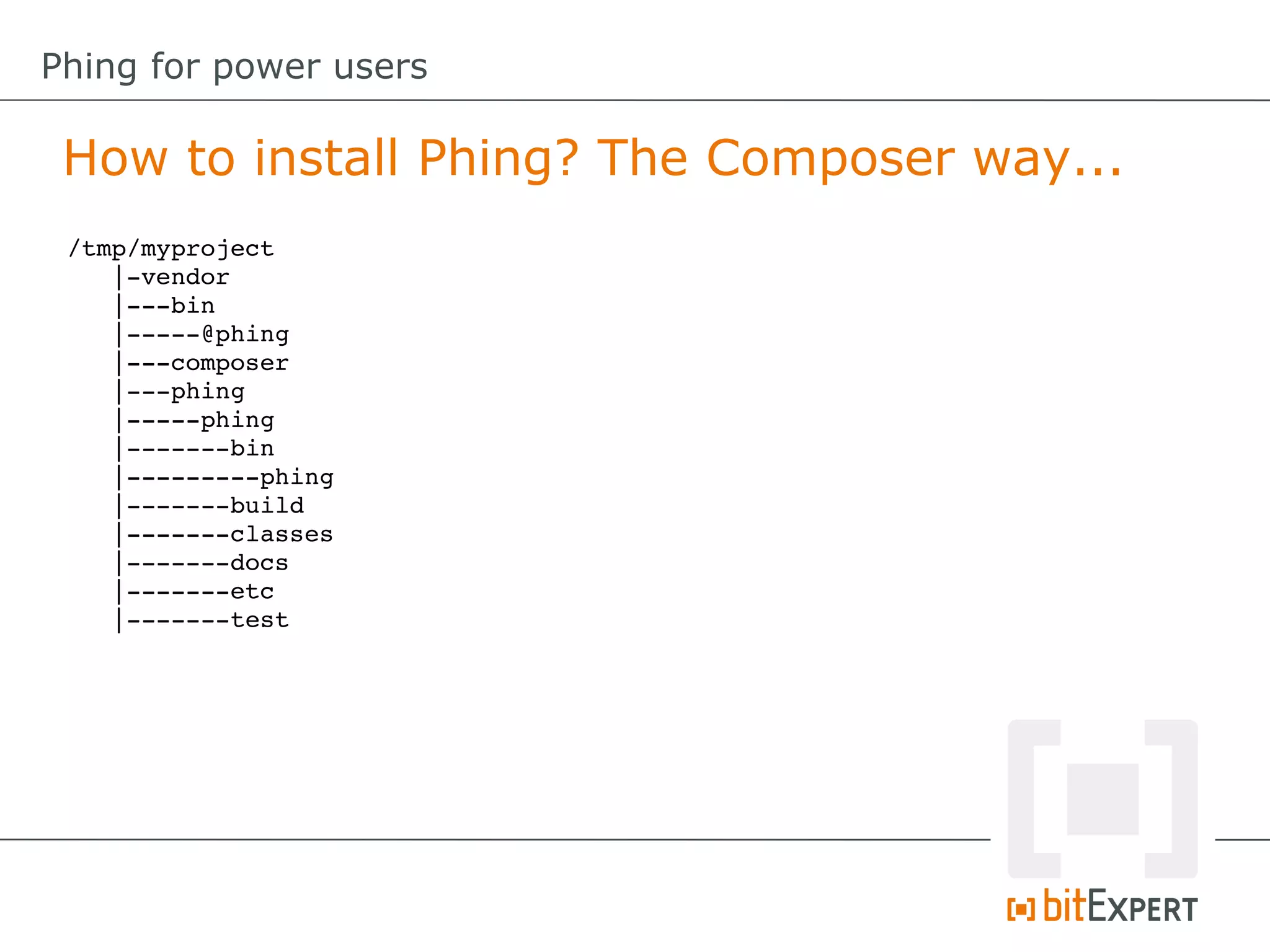 How to install Phing? The Composer way...
Phing for power users
/tmp/myproject
   |­vendor
   |­­­bin
   |­­­­­@phing
   |­­­composer
   |­­­phing
   |­­­­­phing
   |­­­­­­­bin
   |­­­­­­­­­phing
   |­­­­­­­build
   |­­­­­­­classes
   |­­­­­­­docs
   |­­­­­­­etc
   |­­­­­­­test
 