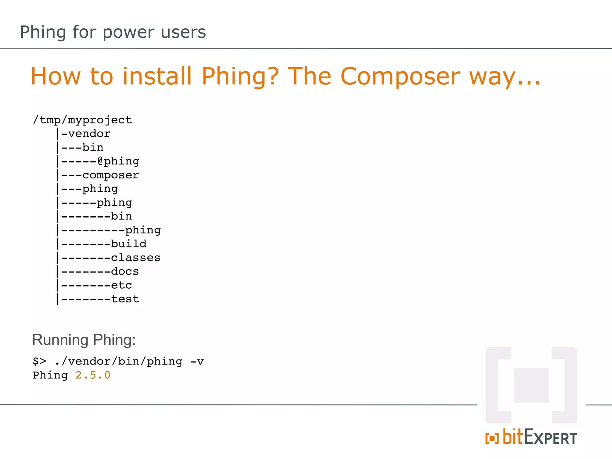 How to install Phing? The Composer way...
Phing for power users
/tmp/myproject
   |­vendor
   |­­­bin
   |­­­­­@phing
   |­­­composer
   |­­­phing
   |­­­­­phing
   |­­­­­­­bin
   |­­­­­­­­­phing
   |­­­­­­­build
   |­­­­­­­classes
   |­­­­­­­docs
   |­­­­­­­etc
   |­­­­­­­test
$> ./vendor/bin/phing ­v
Phing 2.5.0
Running Phing:
 
