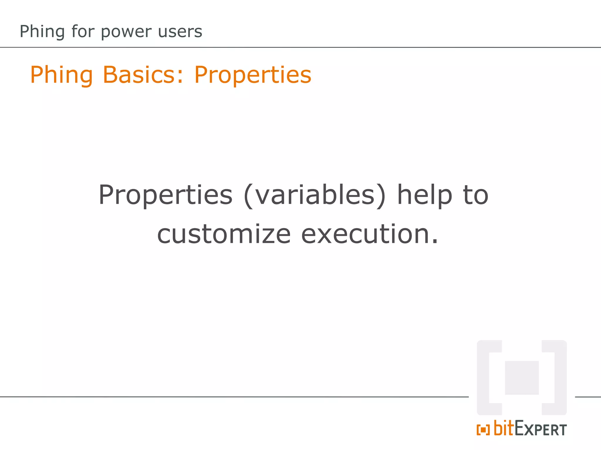 Phing Basics: Properties
Phing for power users
Properties (variables) help to
customize execution.
 