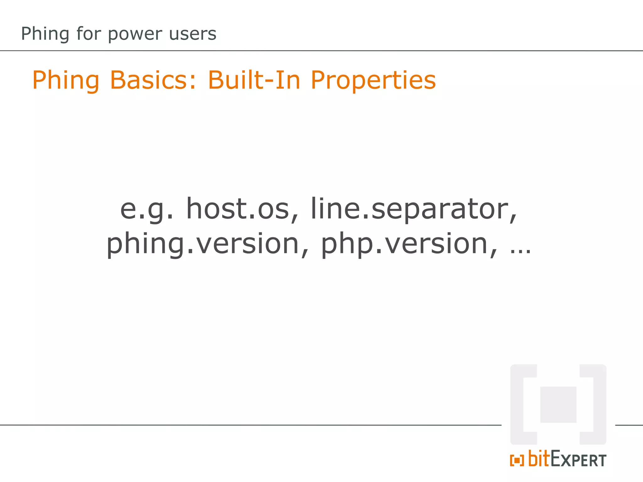 Phing Basics: Built-In Properties
Phing for power users
e.g. host.os, line.separator,
phing.version, php.version, …
 