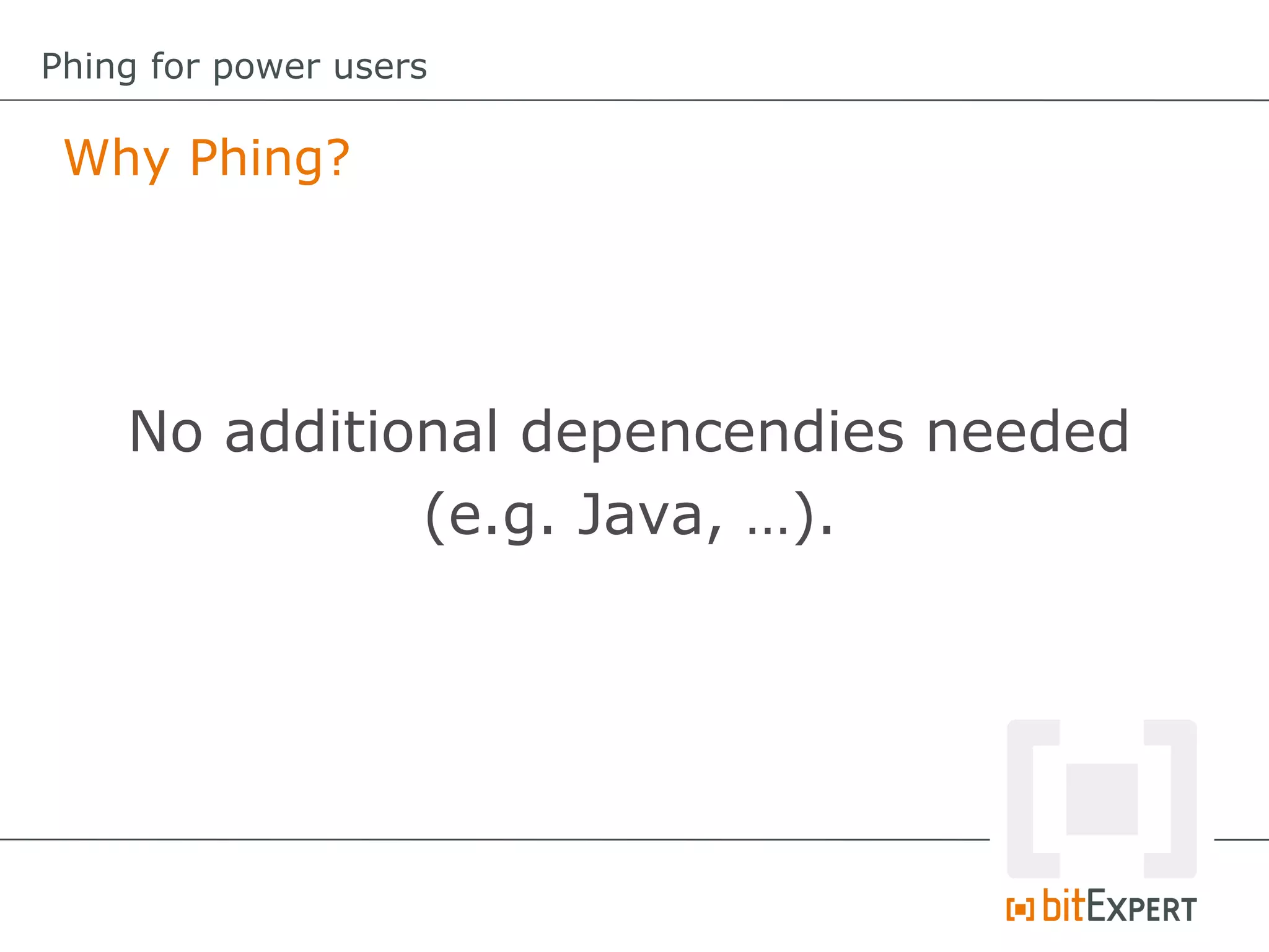 Why Phing?
Phing for power users
No additional depencendies needed
(e.g. Java, …).
 