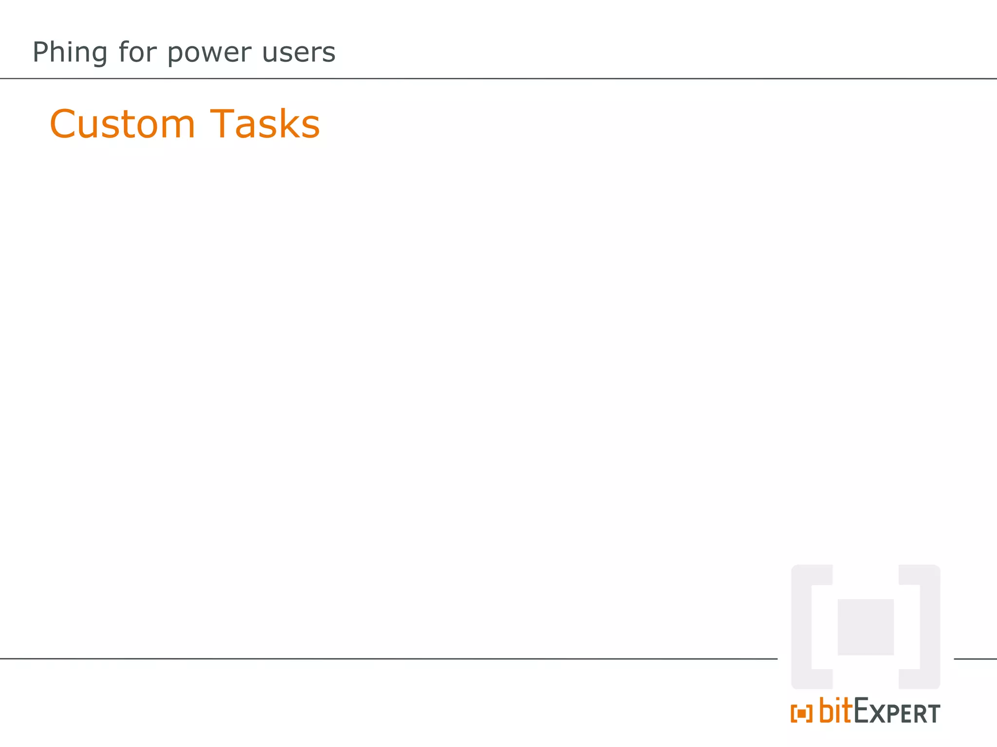 Custom Tasks
Phing for power users
 