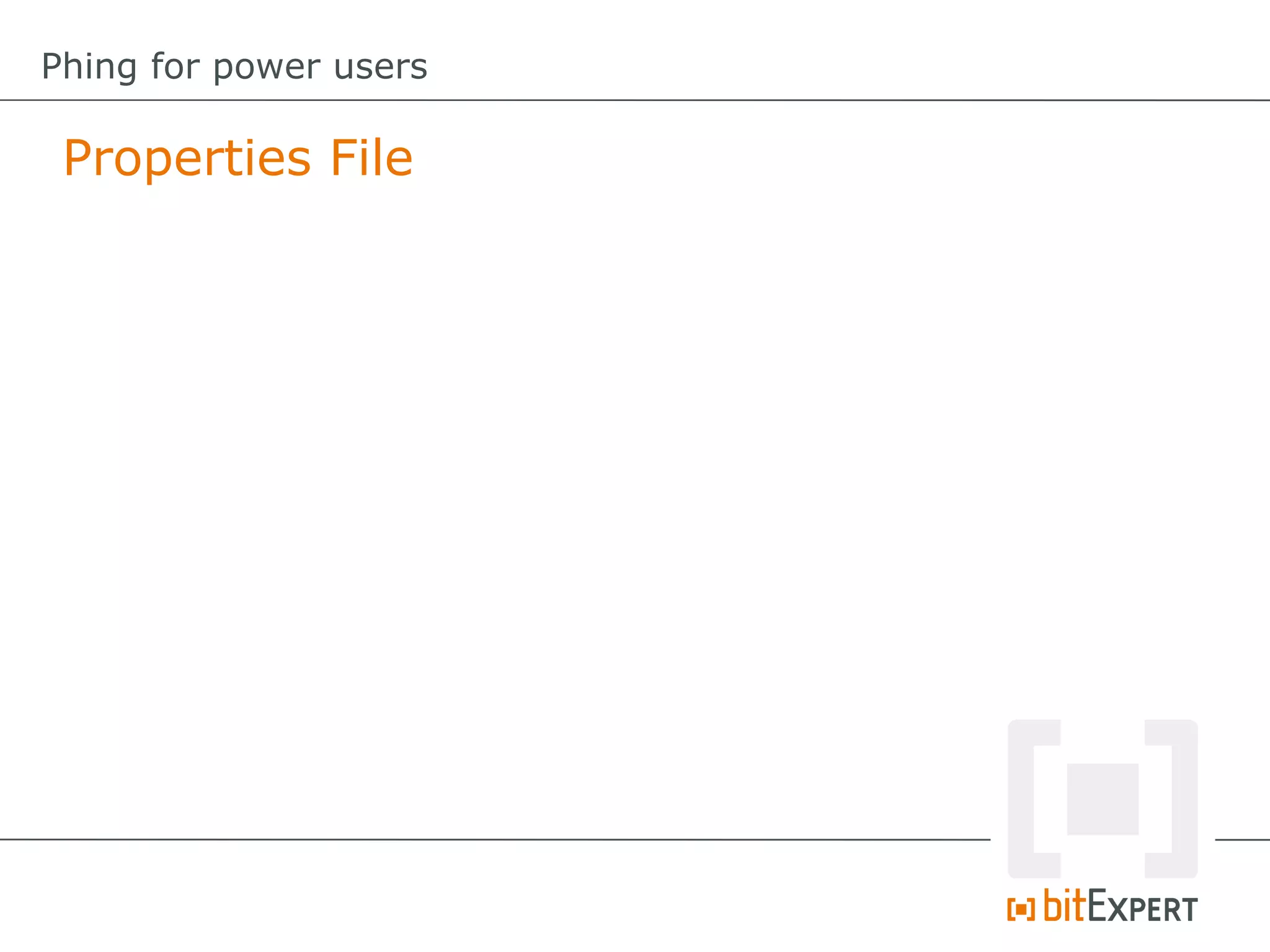 Properties File
Phing for power users
 