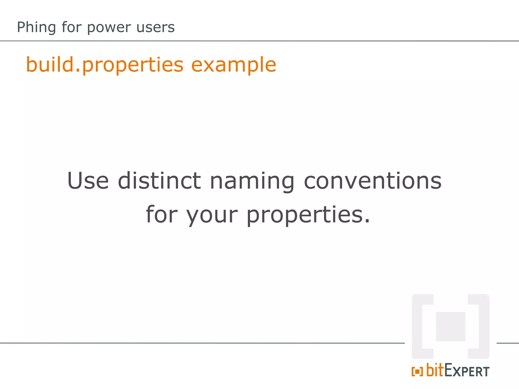 build.properties example
Phing for power users
Use distinct naming conventions
for your properties.
 