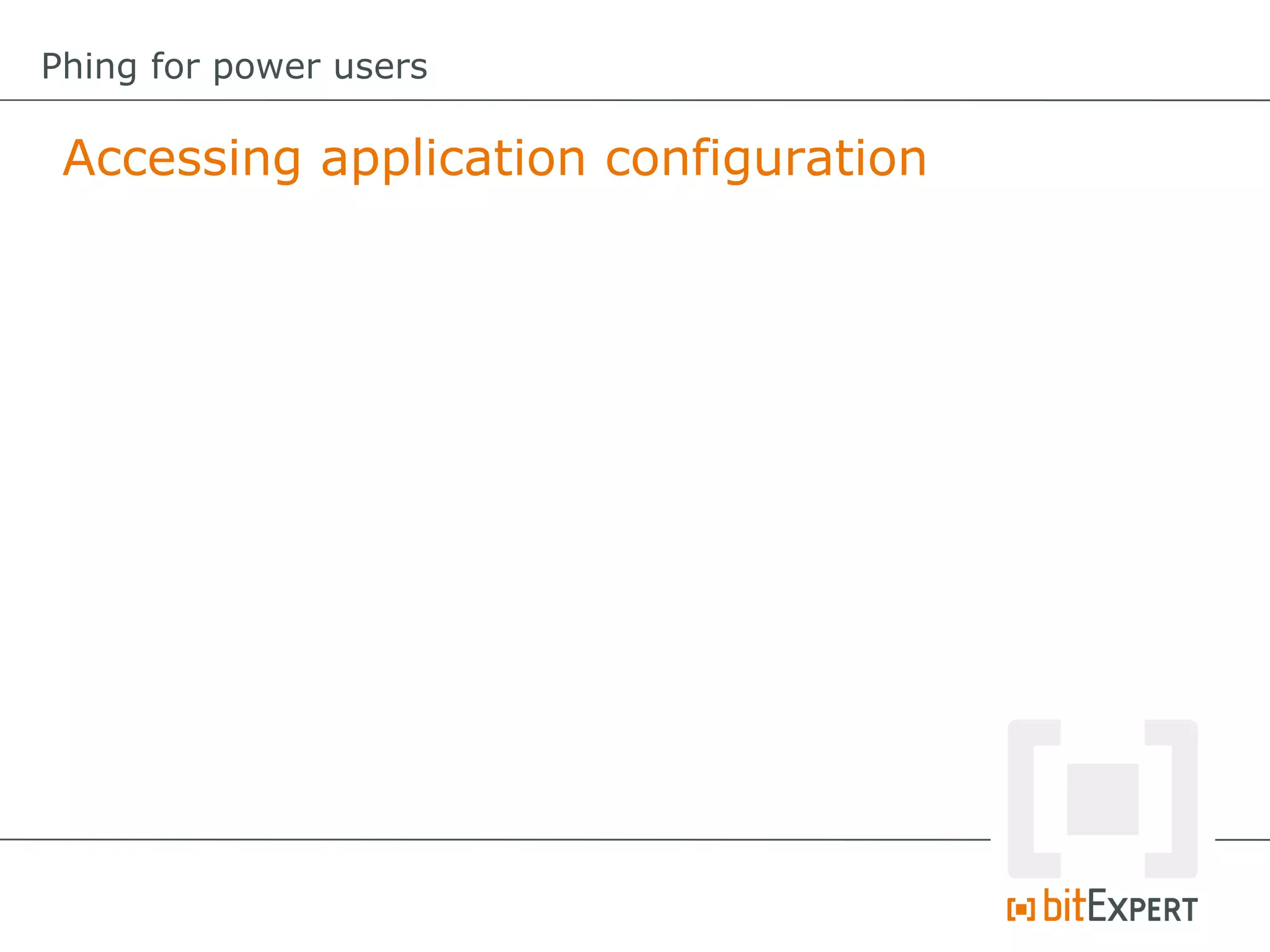 Accessing application configuration
Phing for power users
 
