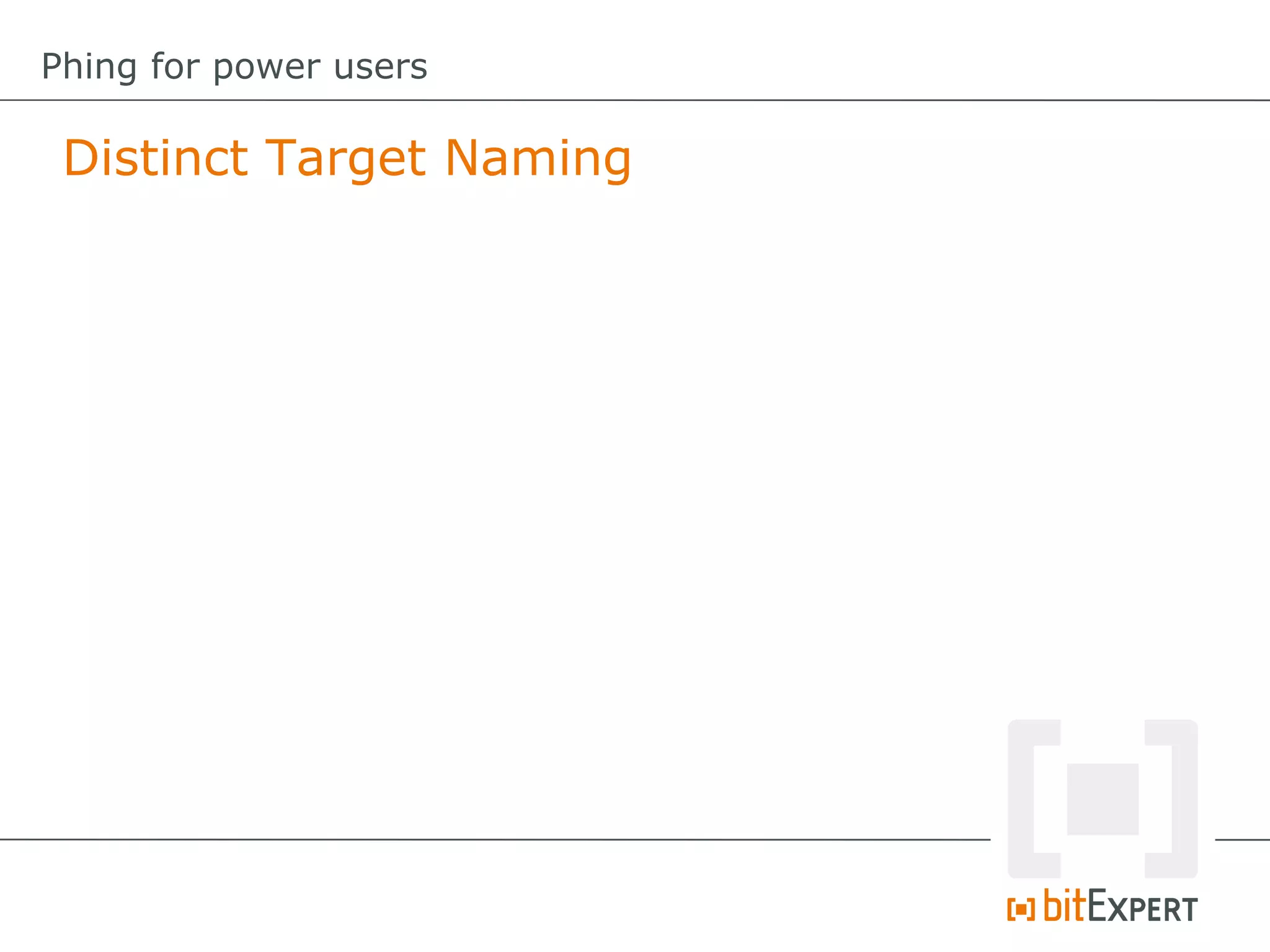 Distinct Target Naming
Phing for power users
 