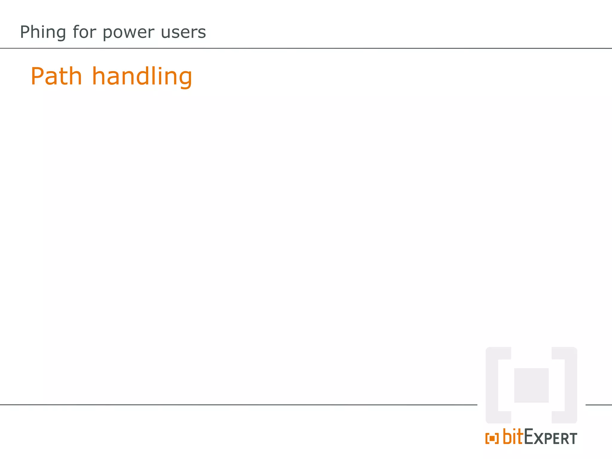 Path handling
Phing for power users
 