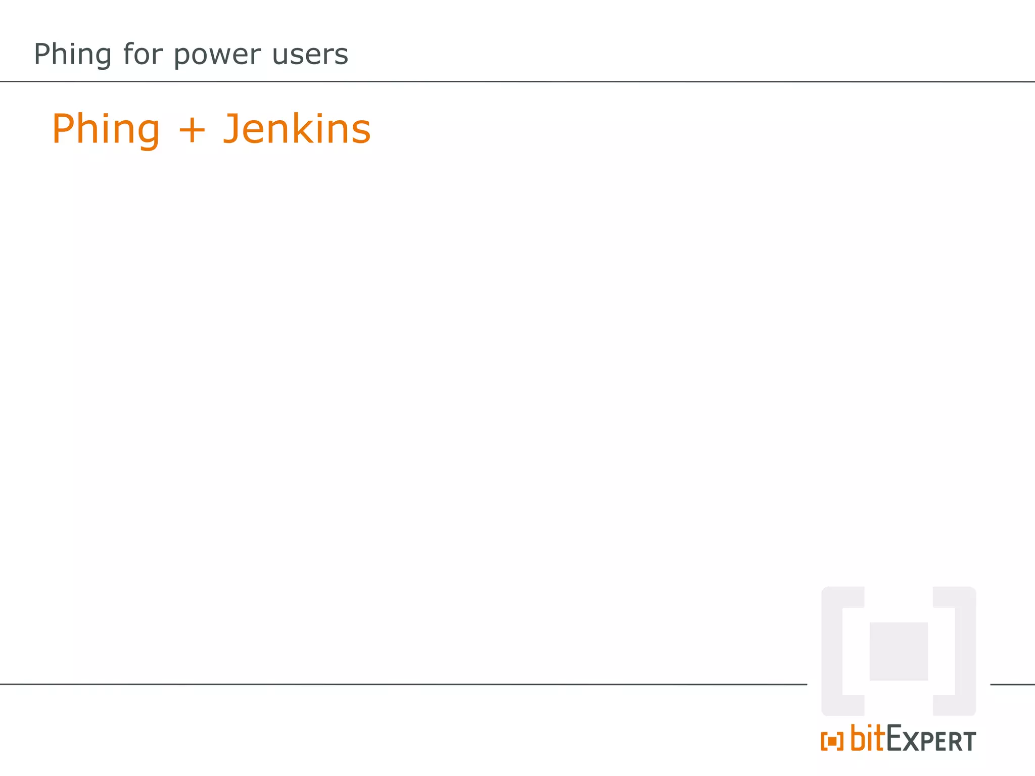 Phing + Jenkins
Phing for power users
 