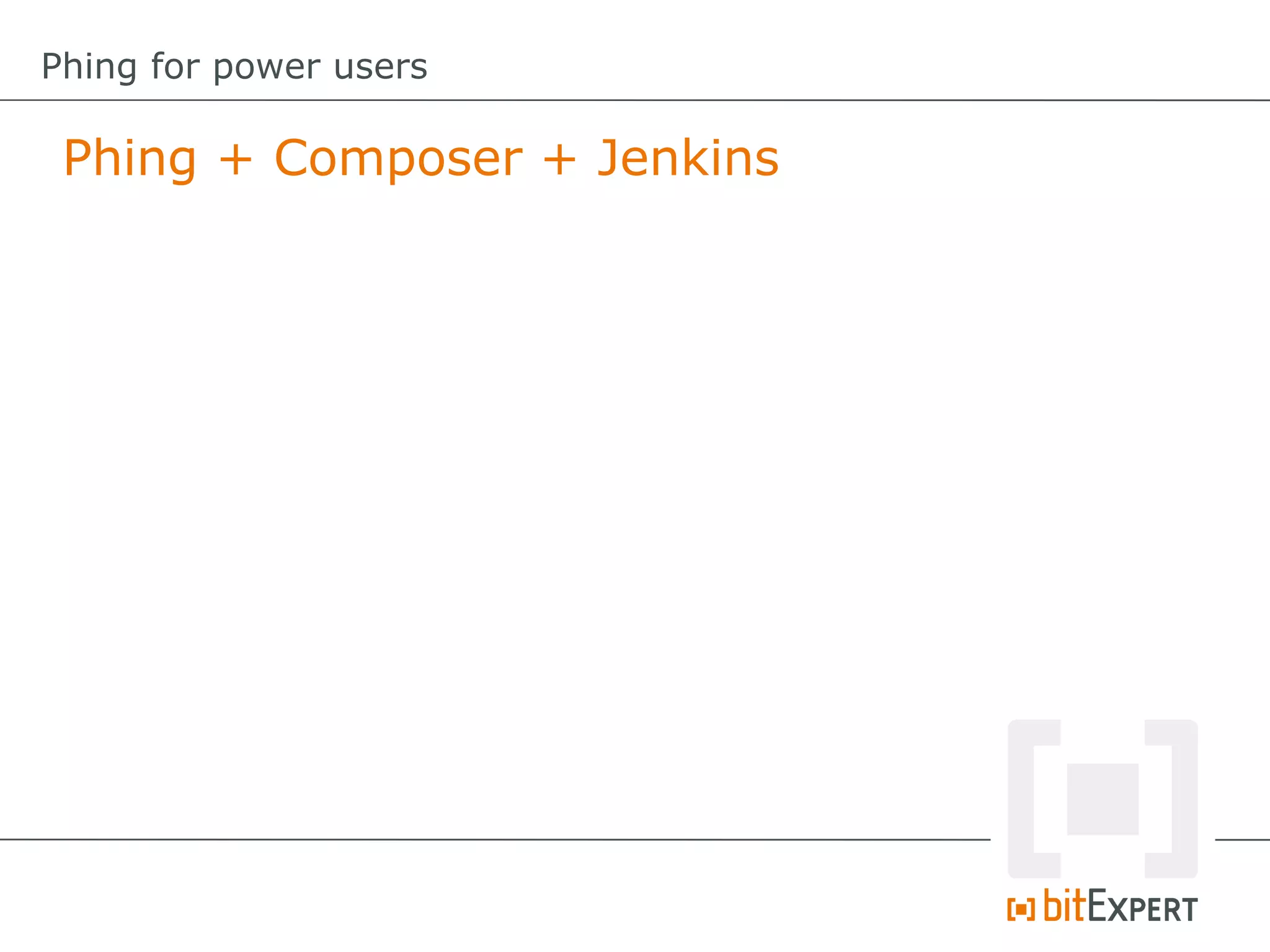 Phing + Composer + Jenkins
Phing for power users
 