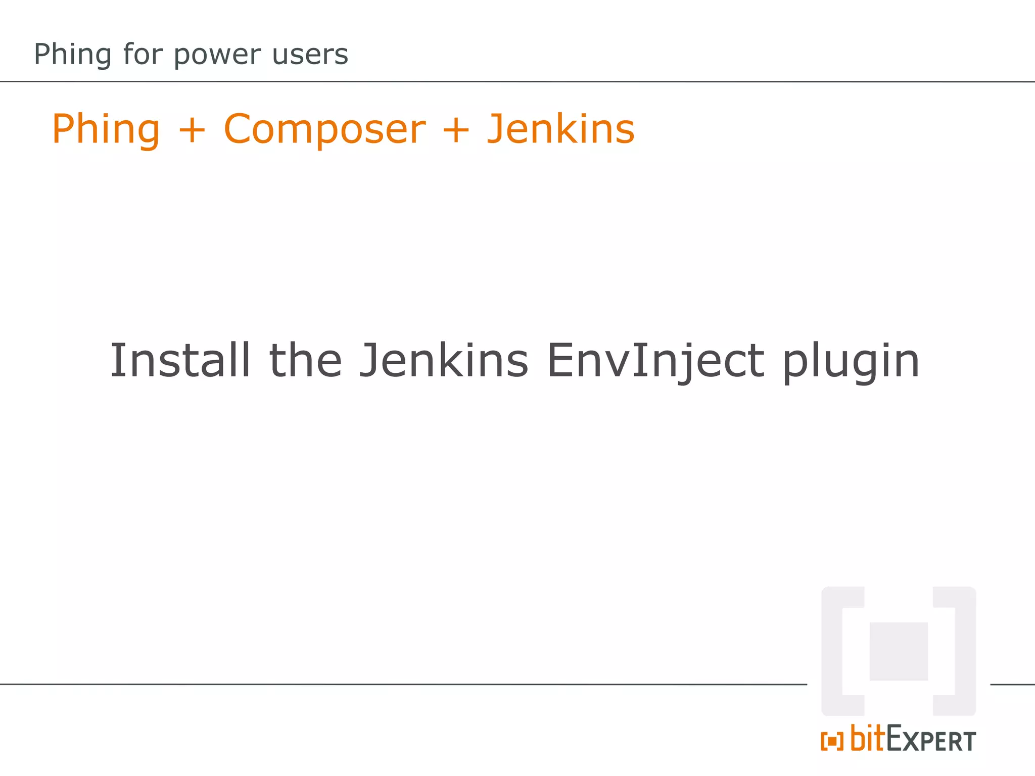 Phing + Composer + Jenkins
Phing for power users
Install the Jenkins EnvInject plugin
 