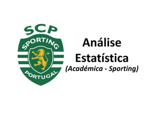 Análise
Estatística
(Académica - Sporting)
 