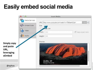 @ephox	
   #EditLive9	
  
Easily embed social media
Simply	
  copy	
  
and	
  paste	
  
URL,	
  
leveraging	
  
oEmbed	
  
 