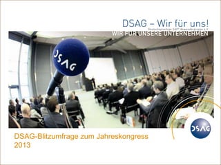 ©
1
DSAG e.V.
DSAG-Blitzumfrage zum Jahreskongress
2013
 