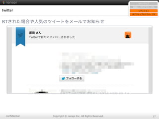 conﬁdential Copyright  ©  nanapi  Inc.  All  Rights  Reserved. 17
twi.er
RTされた場合や人気のツイートをメールでお知らせ
サインアップ
新規ユーザのアクティブ化
リテンション
⾮非アクティブのアクティブ化
 