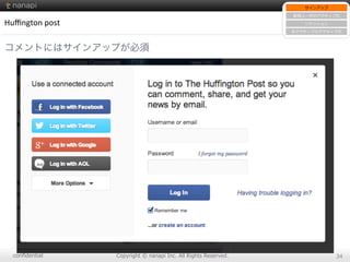 conﬁdential Copyright  ©  nanapi  Inc.  All  Rights  Reserved. 34
Huﬃngton	
  post
コメントにはサインアップが必須
サインアップ
新規ユーザのアクティブ化
リテンション
⾮非アクティブのアクティブ化
 