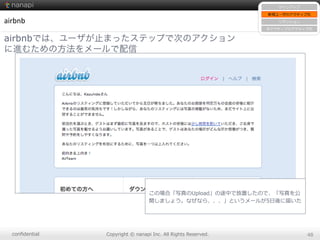 conﬁdential Copyright  ©  nanapi  Inc.  All  Rights  Reserved. 48
airbnb
airbnbでは、ユーザが止まったステップで次のアクション
に進むための方法をメールで配信
サイン...