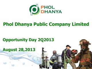 1
Phol Dhanya Public Company Limited
Opportunity Day 2Q2013
August 28,2013
 