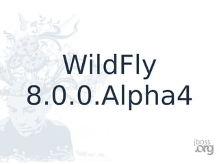 WildFly
8.0.0.Alpha4
 