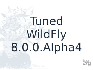 Tuned
WildFly
8.0.0.Alpha4
 