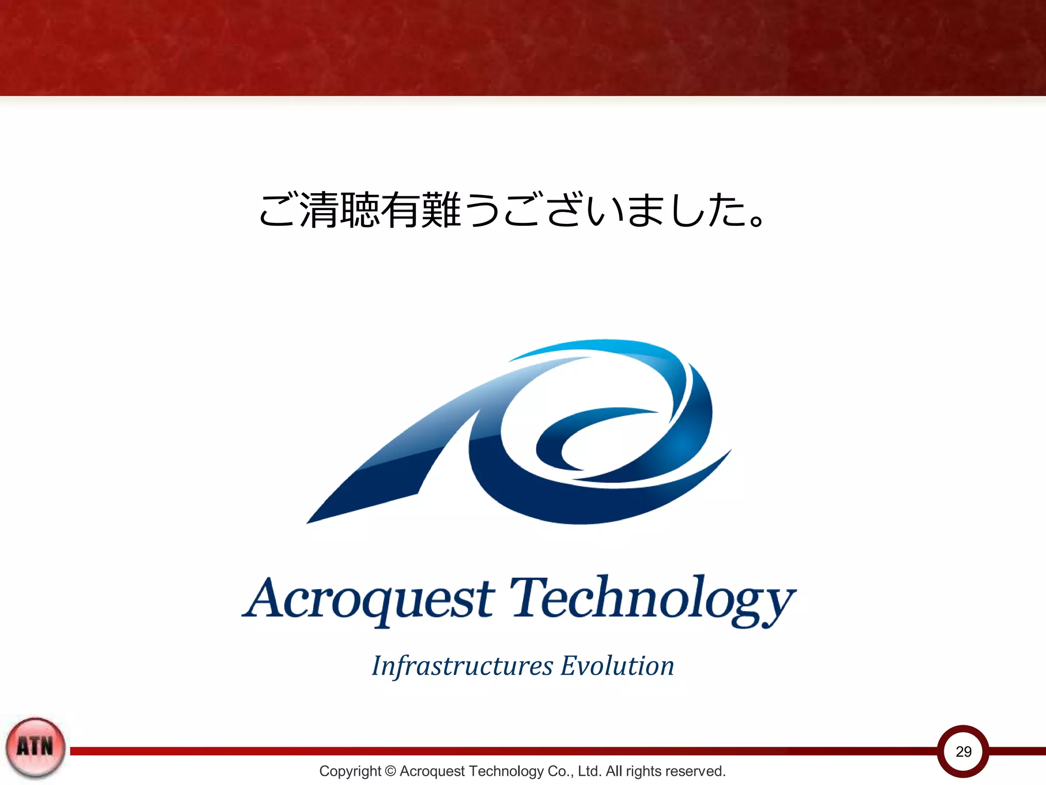 Copyright © Acroquest Technology Co., Ltd. All rights reserved.
29
ご清聴有難うございました。
Infrastructures Evolution
 