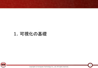 Copyright © Acroquest Technology Co., Ltd. All rights reserved.
9
1. 可視化の基礎
 