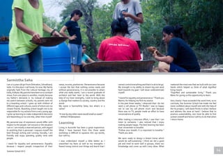 I am a 23 year old girl from Dehradun,Uttrakhand,
India. It is the place I call home, for now. My family
originally hails from the cultural heritage city of
India,Kolkata.Myparentshavebeenonaconstant
move, from one place to another, mostly because
my father’s demands it. So instead of making
me switch between schools, my parents sent me
to a boarding school. I grew up with children of
different ages and cultures, some of whom are my
closest friends. Boarding school taught me to be
responsible for my actions from a very young age.
I grew up learning to make independent decisions
and depending on no one else, other than myself.
My personal way of expression would differ with
respect to the people I am around or the situation
I am in. I am mostly a reserved person, with regard
to anything that is personal. I express myself the
best through writing and running. Socially, I am
friendly and enjoy spending quality time with
people.
I stand for equality and perseverance. Equality
because I respect people irrespective of their
cannotcontroleverythingandthatitisoktoletgo.
My strength is my ability to dream big and work
hard towards my goal. I will never underestimate
myself.
“I stand for equality and perseverance.”Thank you
Martin, for helping me find my stance.
In the past three weeks, I observed that I do not
need a cell phone or TV! Really! I was so happy
not to use my cell phone much and because
there was no TV, people made an effort to have
conversations of quality.
After making a conscious effort, I saw that I can
listen to someone. I also noticed that I enjoy
making people happy. The best learning has been
that I remember to breathe.
“Follow your breath. It is important to breathe.”
Thank you Jane.
We were ready to design a dream home which
would be self-sustaining. I think we did a good
job and tried to work well in groups, share our
knowledge and come up with crazy ideas. What
name,income,positionetc.Perseverancebecause
I accept the fact that nothing comes easily and
without perseverance, it is not possible to attain
what one really wants. I am a recent graduate of
architect and feel ‘new’ to the world. With the
help of my inner strengths, I wish to bring about
a change that matters to society, country and the
world.
My name is Sarmishtha Saha, but what’s in a
name?
“A rose by any other name would smell as sweet”
–William Shakespeare.
Living in Auroville has been a great experience.
What I have learned from this three week
workshop is difficult to squeeze into 250 words,
but I will try.
I now understand myself a little better as I
unearthed my fears as well as my strengths. I
feared losing control over things and learnt that I
mattered the most was that we built with our own
hands which helped us think of what dignified
living meant.
“Dignified and sustainable living.” Thank you
Manu for giving us this opportunity to learn.
Very clearly I have exceeded the word limit, so to
conclude, the Summer School has made me feel
more confident about myself and with the help of
the H3 project, I will stand firmly in what I believe
and address the issue at hand. I believe that to
practice sustainability, one must be able to first
sustain oneself and hence I will try to do that when
I return home.
Sarmistha Saha
Learning
Summer School 2013 14
 