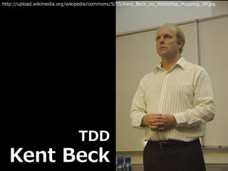 TDD
Kent Beck
http://upload.wikimedia.org/wikipedia/commons/5/55/Kent_Beck_no_Workshop_Mapping_XP.jpg
 