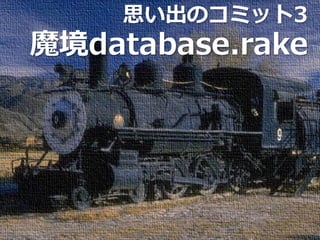 思い出のコミット3
魔境database.rake
 