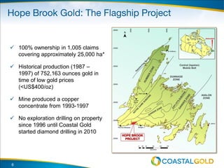 6
 100% ownership in 1,005 claims
covering approximately 25,000 ha*
 Historical production (1987 –
1997) of 752,163 ounces gold in
time of low gold prices
(<US$400/oz)
 Mine produced a copper
concentrate from 1993-1997
 No exploration drilling on property
since 1996 until Coastal Gold
started diamond drilling in 2010
 