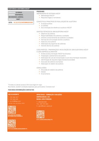 AUDITORIAS A SISTEMAS HACCP
DURAÇÃO: 32 HORAS
HORÁRIO: DISPONÍVEL
EM HORÁRIO LABORAL
INSCRIÇÃO: 550€*
14, 15, 21 E 22 OUTUBRO DE 2013DATA:
PROGRAMA
ABORDAGEM AO SISTEMA HACCP
•• Metodologia HACCP
•• Requisitos legais e normativos
CONCEITOS E PRINCÍPIOS DE REALIZAÇÃO DE AUDITORIA
•• A equipa auditora
•• O auditado
•• Documentação de referência à auditoria HACCP
ASPETOS TÉCNICOS DE UMA AUDITORIA HACCP
•• Objetivos da auditoria
•• Responsabilidades de auditores e auditados
•• Vertente comportamental de auditores e auditados
•• Técnicas de comunicação durante a auditoria
•• Fases de uma auditoria
•• Elaboração de programas de auditorias
•• Vertente técnica da auditoria
CASO PRÁTICO – PREPARAÇÃO E REALIZAÇÃO DE UMA AUDITORIA HACCP
A UMA EMPRESA ALIMENTAR
•• Análise da documentação HACCP da empresa
•• Preparação e planeamento da auditoria
•• Elaboração de Lista de Comprovação e outra documentação necessária
•• Identificação de requisitos legais da área de atividade
•• Execução da auditoria na empresa
•• Elaboração do relatório da auditoria
CONCLUSÕES
•• Discussão do relatório da auditoria
•• Debate
•• Encerramento
PARA MAIS INFORMAÇÕES CONTACTAR:
SGS ACADEMY®
T.: 707 200 747*
F.: 707 200 329
E.: pt.info@sgs.com
* de Seg. a Sex. das 9h00 às 18h00
OPEN SPACE – FORMAÇÃO E SOLUÇÕES
EMPRESARIAIS, LDA
MARIA JOÃO FERREIRA
T.: 258 835 500
Tlm.: 937 701 004
E.: geral@open-space.pt
*A todos os valores acresce IVA à taxa legal em vigor.
No entanto, existem condições especiais para particulares. Contacte-nos!
SIGA-NOS NO FACEBOOK
NA PÁGINA SGS ACADEMY®
HTTP://ELEARNING.SGSACADEMY.PT/
HTTP://WWW.OPEN-SPACE.PT/
 