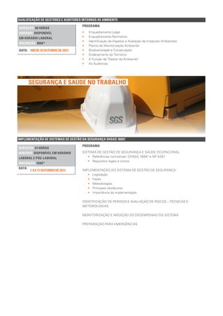 IMPLEMENTAÇÃO DE SISTEMAS DE GESTÃO DA SEGURANÇA OHSAS 18001
DURAÇÃO: 24 HORAS
HORÁRIO: DISPONÍVEL EM HORÁRIO
LABORAL E PÓS-LABORAL
INSCRIÇÃO: 450€*
7, 8 E 11 OUTUBRO DE 2013
DATA:
PROGRAMA
SISTEMA DE GESTÃO DE SEGURANÇA E SAÚDE OCUPACIONAL
•• Referências normativas: OHSAS 18001 e NP 4397
•• Requisitos legais e outros
IMPLEMENTAÇÃO DO SISTEMA DE GESTÃO DE SEGURANÇA
•• Legislação
•• Fases
•• Metodologias
•• Principais obstáculos
•• Importância da implementação
IDENTIFICAÇÃO DE PERIGOS E AVALIAÇÃO DE RISCOS – TÉCNICAS E
METODOLOGIAS
MONITORIZAÇÃO E MEDIÇÃO DO DESEMPENHO DO SISTEMA
PREPARAÇÃO PARA EMERGÊNCIAS
QUALIFICAÇÃO DE GESTORES E AUDITORES INTERNOS DE AMBIENTE
DURAÇÃO: 88 HORAS
HORÁRIO: DISPONÍVEL
EM HORÁRIO LABORAL
INSCRIÇÃO: 800€*
INÍCIO 10 OUTUBRO DE 2013DATA:
PROGRAMA
•• Enquadramento Legal
•• Enquadramento Normativo
•• Identificação de Aspetos e Avaliação de Impactes Ambientais
•• Planos de Monitorização Ambiental
•• Biodiversidade e Conservação
•• Ordenamento do Território
•• A Função de "Gestor do Ambiente"
•• As Auditorias
SEGURANÇA E SAÚDE NO TRABALHO
 