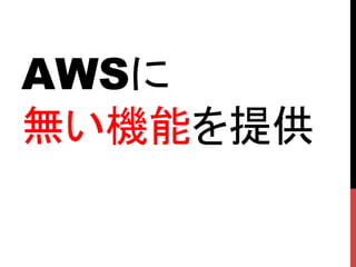 AWSに
無い機能を提供	
 